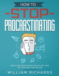 How To Stop Procrastinating: Simple and effective methods to get over any task easily and on time (ISBN: 9781687092458)