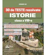 30 de Teste rezolvate. Istorie clasa a 8-a - Leonard Ilie (ISBN: 9786064710697)