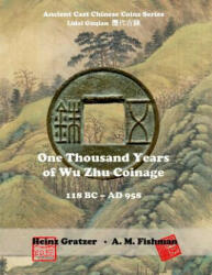 One Thousand Years of Wu Zhu Coinage 118 BC - AD 958 - Heinz Gratzer, A M Fishman (ISBN: 9781539677147)