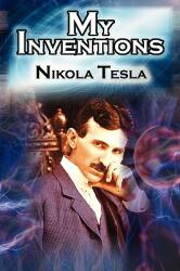 My Inventions: The Autobiography of Inventor Nikola Tesla from the Pages of Electrical Experimenter (ISBN: 9781615890026)