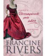 Cum pot fi Rascumparata prin iubire. 40 de meditatii - Francine Rivers (ISBN: 9786060311393)