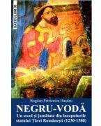 NEGRU-VODA. Un secol si jumatate din inceputurile statului Tarei Romanesti (1230-1380) - Bogdan Petriceicu Hasdeu (ISBN: 9789736424649)