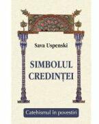 Simbolul credintei - Catehismul in povestiri - Sava Uspenski (ISBN: 9786065504981)