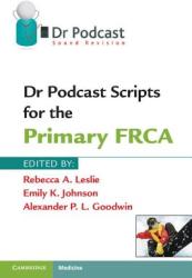 Dr Podcast Scripts for the Primary FRCA - Rebecca A Leslie (2011)