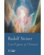 Cum il gasesc pe Christos? - Rudolf Steiner (ISBN: 9786067049237)
