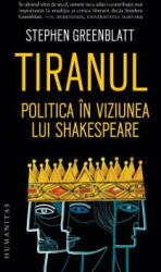 Tiranul. Politica in viziunea lui Shakespeare - Stephen Greenblatt (ISBN: 9789735070304)