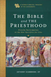 Bible and the Priesthood - Priestly Participation in the One Sacrifice for Sins - Timothy Gray, John Sehorn (ISBN: 9781540961860)