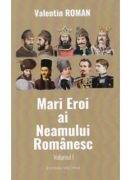 Mari Eroi ai Neamului Romanesc. Volumul I - Valentin Roman (ISBN: 9786069940808)