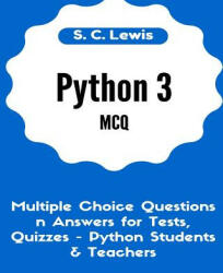 Python 3 MCQ - Multiple Choice Questions n Answers for Tests, Quizzes - Python Students & Teachers: Python3 Programming Jobs QA - S C Lewis (ISBN: 9781523851102)