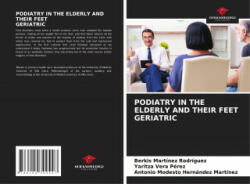 PODIATRY IN THE ELDERLY AND THEIR FEET GERIATRIC - Yaritza Vera Perez, Antonio Modesto Hernández Martínez (ISBN: 9786204399447)