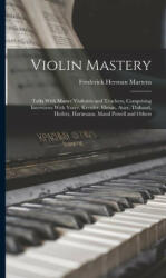 Violin Mastery; Talks With Master Violinists and Teachers, Comprising Interviews With Ysaye, Kreisler, Elman, Auer, Thibaud, Heifetz, Hartmann, Maud P (ISBN: 9781015699588)