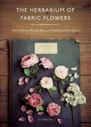 Herbarium of Fabric Flowers: Twenty Flower Brooch Projects Translated from Nature - Utopiano (ISBN: 9780764364211)