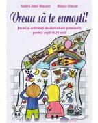 Vreau sa te cunosti! Jocuri si activitati de dezvoltare personala pentru copii (6-11 ani) - Andrei-Ionel Mocanu (ISBN: 9786062816018)