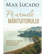 Pe urmele Mantuitorului - Max Lucado (ISBN: 9786060311409)