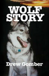 Wolf Story: Based on the life of a 9 year companionship with Laz, a gray wolf-cross breed with more wolf than 'mute. - Drew Gomber (ISBN: 9780977261413)