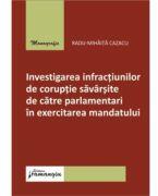 Investigarea infractiunilor de coruptie savarsite de catre parlamentari in exercitarea mandatului - Radu-Mihaita Cazacu (ISBN: 9786062722029)