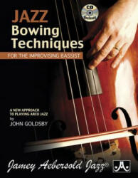 Jazz Bowing Techniques for the Improvising Bassist: A New Approach to Playing Arco Jazz, Book & Online Audio - John Goldsby (ISBN: 9781562240448)