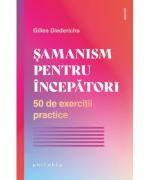 Samanism pentru incepatori. 50 de exercitii practice - Gilles Diederichs (ISBN: 9786069707760)