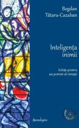 Inteligenta inimii. Schite pentru un portret al virtutii - Bogdan Tataru-Cazaban (ISBN: 9786306543144)