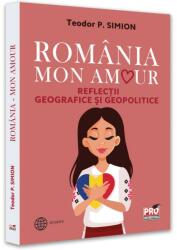Romania, Mon amour. Reflectii geografice si geopolitice - Teodor Simion (ISBN: 9786062616724)