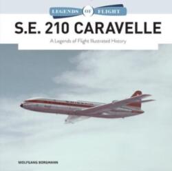 S. E. 210 Caravelle: A Legends of Flight Illustrated History - Wolfgang Borgmann (ISBN: 9780764366505)