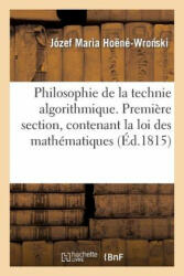 Philosophie de la Technie Algorithmique. Premiere Section, Contenant La Loi Supreme - Hoene-Wro Ski-J, Jozef Maria Hoene-Wronski (ISBN: 9782013348867)
