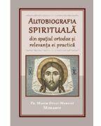 Autobiografia spirituala din spatiul ortodox si relevanta ei practica - Maxim Morariu (ISBN: 9786065095120)