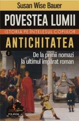 Povestea lumii. Istoria pe intelesul copiilor. Vol. I: Antichitatea. De la primii nomazi la ultimul imparat roman - Susan Wise Bauer (ISBN: 9789734693481)