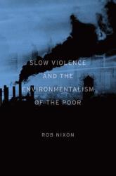 Slow Violence and the Environmentalism of the Poor - Rob Nixon (2013)