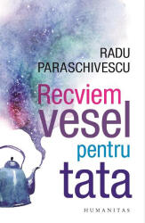 Recviem Vesel Pentru Tata, Radu Paraschivescu - Editura Humanitas (ISBN: 9789735078539)