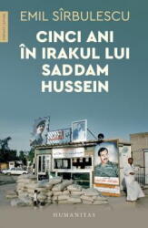 Cinci ani in Irakul lui Saddam Hussein - Emil Sirbulescu (ISBN: 9789735078942)