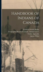 Handbook of Indians of Canada - James White, Geographic Board of Canada Annual Re (ISBN: 9781016609975)