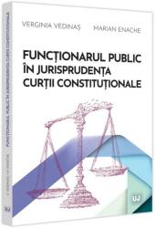 Functionarul public in jurisprudenta Curtii Constitutionale - Verginia Vedinas, Marian Enache (ISBN: 9786063912221)