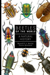 Beetles of the World - A Natural History - Maxwell V. L. Barclay, Patrice Bouchard (ISBN: 9780691240732)