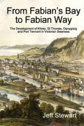 From Fabian's Bay to Fabian Way: The Development of Kilvey St. Thomas Danygraig and Port Tennant in Victorian Swansea (ISBN: 9780957679153)