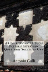 A Collection of Design Pattern Interview Questions Solved in C++ - Dr Antonio Gulli (ISBN: 9781497484597)