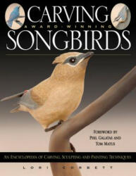 Carving Award-Winning Songbirds: An Encyclopedia of Carving, Sculpting and Painting Techniques - Lori Corbett (ISBN: 9781565231825)