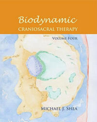 Biodynamic Craniosacral Therapy, Volume Four - Michael J. Shea (ISBN: 9781583943731)