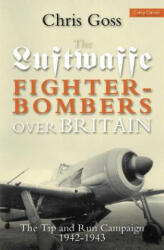 Luftwaffe Fighter-Bombers Over Britain: The Tip and Run Campaign 1942-1943 (2013)