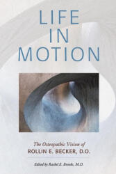 Life in Motion: The Osteopathic Vision of Rollin E. Becker, DO - Rachel E. Brooks (ISBN: 9780967585185)