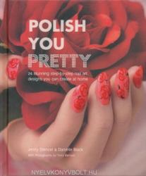 Jenny Stencel and Danielle Black: Polish You Pretty - Stunning step-by-step nail art you can create at home (2013)