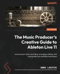 The Music Producer's Creative Guide to Ableton Live 11: Level up your music recording, arranging, editing, and mixing skills and workflow techniques - Anna Lakatos, Ski Oakenfull (ISBN: 9781801817639)