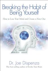 Breaking the Habit of Being Yourself - Joe Dispenza (2013)