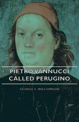 Pietro Vannucci Called Perugino - George C. Williamson (ISBN: 9781406745108)