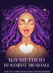 369 Method to Manifest Abundance Law of Attraction Guide for Beginners (ISBN: 9789357867054)