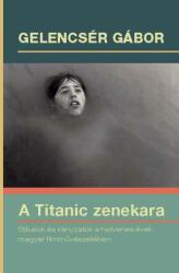 A Titanic zenekara. Stílusok és irányzatok a hetvenes évek magyar filmművészetében (ISBN: 9786156535023)