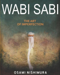 Wabi Sabi The Art of Imperfection: Discover the traditional Japanese Aesthetics and Learn How to Enjoy the Beauty of Imperfection and Live a Wabi-Sabi - Osami Nishimura (2020)