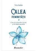 Calea Feminitatii. Cum sa ai incredere in tine si sa ramai autentica - Vera Budan (ISBN: 9789975774239)