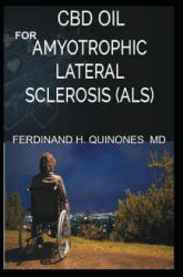 CBD Oil for Amyotrophic Lateral Sclerosis: Everything You Need to Know about How ALS Is Treated and Cured Using CBD Oil - Ferdinand H. Quinones MD (ISBN: 9781796276695)