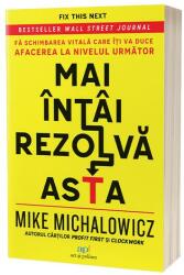 Mai intai rezolva asta. Fa schimbarea vitala care iti va duce afacerea la nivelul urmator - Mike Michalowicz (ISBN: 9786303030791)